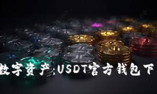  轻松管理数字资产：USDT官方钱包下载全面指南
