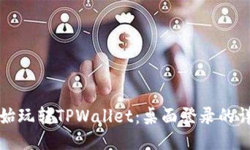 从零开始玩转TPWallet：桌面登录的详细指南