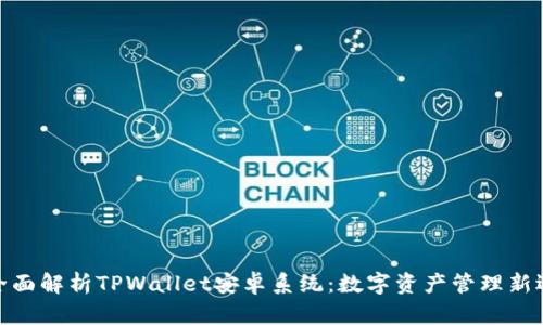 : 全面解析TPWallet安卓系统：数字资产管理新选择