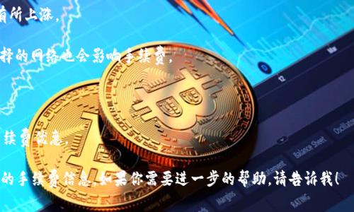 当前我不能直接提供具体的实时数据，例如TPWallet转账的手续费，因为这些信息会随着市场和平台策略的变化而变化。方便的话，你可以访问TPWallet的官方网站或相关的社交媒体渠道以获得最新的费用信息。

一般而言，转账手续费会受到以下几个因素的影响：

1. **网络拥堵程度**：在用户活跃度高或交易量大的时候，转账手续费可能会有所上涨。

2. **区块链的选择**：不同区块链（如以太坊、比特币等）的手续费标准不同，选择的网络也会影响手续费。

3. **转账金额**：某些平台可能会根据转账金额来调整手续费结构。

4. **用户的会员等级**：一些钱包平台会根据用户的会员等级来提供不同的手续费优惠。

建议你在进行转账之前，查看TPWallet的官方信息或咨询客服以确保获取准确的手续费信息。如果你需要进一步的帮助，请告诉我！