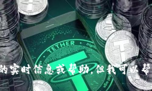 抱歉，我无法提供有关TP钱包或任何特定加密货币钱包状况的实时信息或帮助。但我可以帮助你了解相关概念或其他主题。请让我知道你需要什么信息！