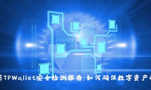 全面解析TPWallet安全检测报告：如何确保数字资产的安全性
