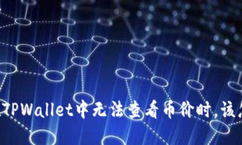当您在TPWallet中无法查看币价时，该怎么办？