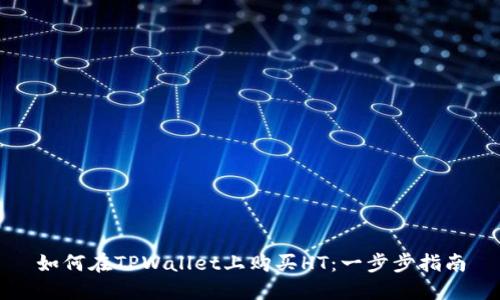 如何在TPWallet上购买HT：一步步指南