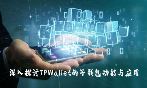 深入探讨TPWallet的子钱包功能与应用