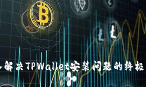 深入解决TPWallet安装问题的终极指南