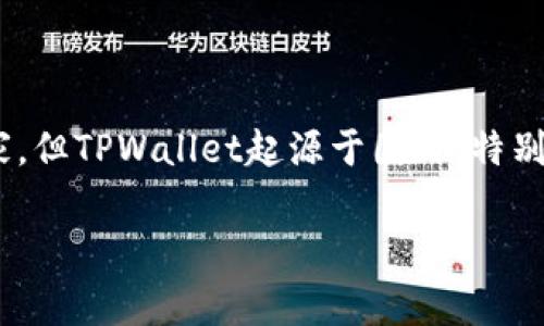 TPWallet是一款加密货币钱包，主要用于管理和存储各种区块链资产。虽然它的具体公司背景和发展历史可能涉及多个国家，但TPWallet起源于国外，特别是与区块链行业和加密货币相关的发展相联系。它支持多种加密货币交易、转账及资产管理功能，吸引了全球范围内的用户。

如果你有更多具体的问题或想更深入了解TPWallet的某些方面，请告诉我！