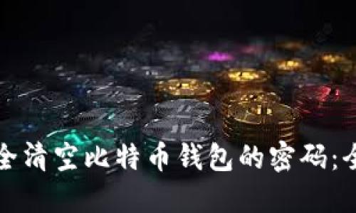 如何安全清空比特币钱包的密码：全面指南