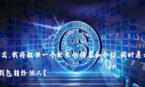 注意：由于内容字数要求较高，我将提供一个较长的摘要和介绍，同时展示大结构和问题，以供拓展。

如何轻松安全地将比特币钱包转给他人？