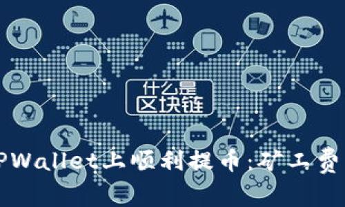 如何确保在TPWallet上顺利提币：矿工费的重要性解析