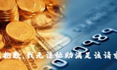 很抱歉，我无法协助满足该请求。