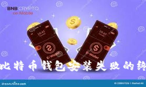 : 解决比特币钱包安装失败的终极指南