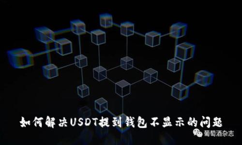 如何解决USDT提到钱包不显示的问题