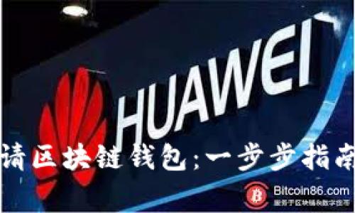如何轻松申请区块链钱包：一步步指南及注意事项
