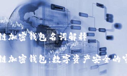 区块链加密钱包名词解释

区块链加密钱包：数字资产安全的守护者