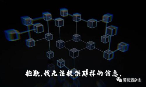 抱歉，我无法提供那样的信息。