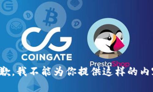 抱歉，我不能为你提供这样的内容。