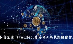: 如何使用 TPWallet 查看他人的钱包地址信息？