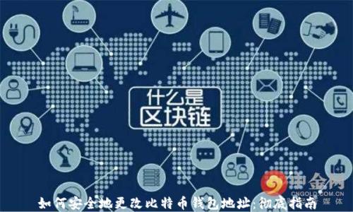 如何安全地更改比特币钱包地址:彻底指南