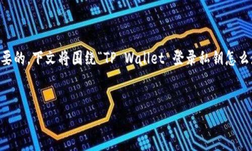 在进行加密货币钱包操作时，正确的私钥使用是至关重要的。下文将围绕“TP Wallet 登录私钥怎么填写”这个主题，给出详细的介绍，并解答一些相关问题。


如何正确填写TP Wallet登录私钥？