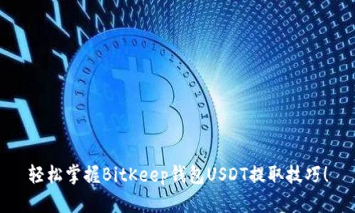 轻松掌握BitKeep钱包USDT提取技巧！