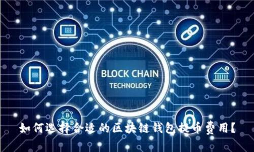 如何选择合适的区块链钱包提币费用？