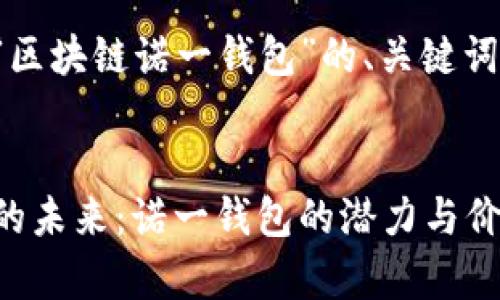 异常长度限制，无法生成完整内容。

以下是关于“区块链诺一钱包”的、关键词及简要介绍。

: 
探索区块链的未来：诺一钱包的潜力与价值