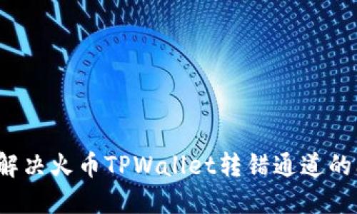 如何解决火币TPWallet转错通道的问题？