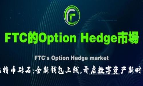 比特币砖石：全新钱包上线，开启数字资产新时代