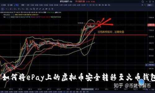 : 如何将ePay上的虚拟币安全转移至火币钱包？