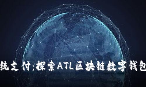 颠覆传统支付：探索ATL区块链数字钱包的未来