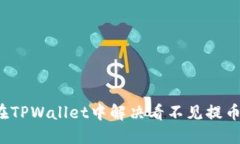 如何在TPWallet中解决看不见提币问题？