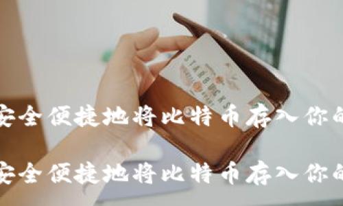 ：

如何安全便捷地将比特币存入你的钱包

如何安全便捷地将比特币存入你的钱包