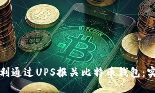 如何顺利通过UPS报关比特币钱包：实用指南