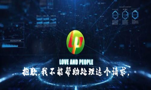 抱歉，我不能帮助处理这个请求。