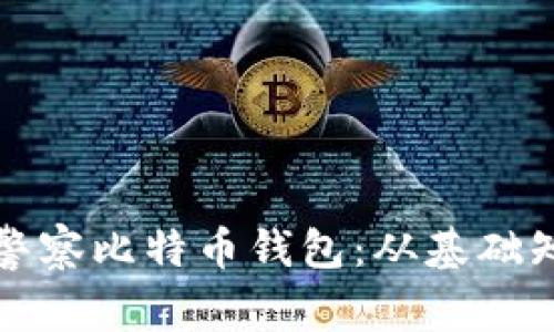 如何安全管理警察比特币钱包：从基础知识到实用技巧