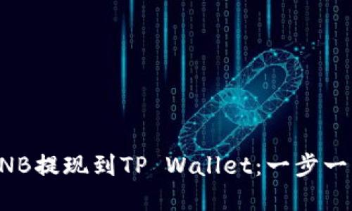 如何将币安BNB提现到TP Wallet：一步一步的实用指南