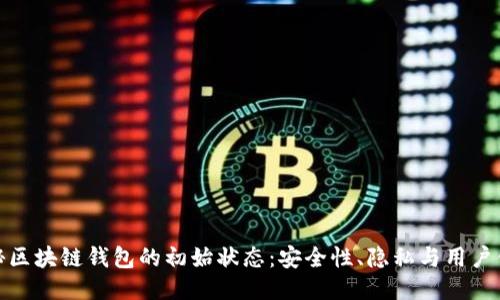 揭秘区块链钱包的初始状态：安全性、隐私与用户体验