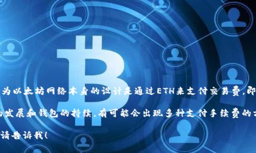 在tpwallet中，手续费一般是以ETH来计算和支付的。这是因为以太坊网络本身的设计是通过ETH来支付交易费，即“Gas”，这是以太坊网络内交易和智能合约执行的必要成本。

不过，这并不意味着将来会有其他的变化。随着区块链技术的发展和钱包的持续，有可能会出现多种支付手续费的方式，但目前为止，ETH仍然是主要的手续费支付方式。

如果你对这个话题有更多的疑问或者想了解其他相关内容，请告诉我！