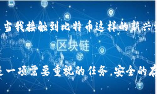 
比特币钱包存档位置：安全存储与管理您的数字资产的实用指南

比特币钱包, 存档位置, 数字资产/guanjianci

引言：数字资产的浪潮
近年来，比特币作为一种新兴的数字资产，迅速崛起，吸引了无数投资者的关注。作为一种去中心化的货币，比特币为我们提供了在传统金融体系之外的选择。对于许多人来说，拥有比特币钱包已经成为了管理财富的重要一环。然而，很多人在使用比特币时却常常忽视了一个关键问题——如何安全地存储和管理比特币钱包的存档位置。

什么是比特币钱包？
在深入探讨比特币钱包的存档位置之前，我们首先要了解什么是比特币钱包。比特币钱包可以被视为一个数字账户，它储存着用户在比特币网络上的私钥与公钥，这些密钥用于管理和交易比特币。简单来说，比特币钱包就像是一个银行账户，你在里面存放你的数字货币。

比特币钱包的类型
比特币钱包主要分为热钱包和冷钱包两种类型。热钱包是指常在线的数字钱包，方便用户随时随地进行交易，然而，它们的安全性相对较低。冷钱包则是离线存储的方式，虽然不如热钱包方便，但其安全性更高，适合于长期存储和投资。

为何存档位置如此重要？
对于任何使用比特币的人来说，存档位置至关重要。比特币钱包的存档位置通常涉及钱包文件的存储路径，其中保存着用户的私钥信息。如果这些信息被盗，用户的比特币将面临被窃取的风险。因此，保护好存档位置不是仅仅为了安全，也是为了防止不必要的财产损失。

比特币钱包存档位置的常见类型
1. **桌面钱包**：大部分桌面钱包会默认将钱包文件存储在特定的系统文件夹下。例如，Bitcoin Core钱包通常会在用户的“AppData”文件夹中创建一个名为“Bitcoin”的文件夹，所有的数据和钱包信息都会存储在这里。
br
2. **移动钱包**：移动钱包的存档位置通常存储在应用的内部存储中，不同的操作系统会有所不同。例如，Android设备上的钱包存储路径可能会在“/data/data/”目录下。
br
3. **硬件钱包**：硬件钱包是一种相对安全的选项，其存档位置实际上是在硬件设备本身。用户需要将硬件钱包与电脑或移动设备连接时，才能进行数据的传输。

如何安全管理比特币钱包存档位置
在日常使用中，我也曾面临过类似的问题，初时并不太了解如何正确管理这些存档位置和数据，导致过一次误删钱包文件，差点损失了部分比特币。后来，我总结出了一些有效的方法，供大家参考：
br
1. **定期备份**：对于任何比特币钱包，定期备份是必不可少的。将钱包文件备份到安全的存储设备，比如外部硬盘或者云存储，确保在系统崩溃或设备损坏时能够恢复。
br
2. **合理管理存档路径**：确保钱包的存档位置明确并且容易找到，但同时避免其他不相关用户能够轻易接触到。例如，可以将钱包存档移动到一个不易被识别的文件夹下，并附加一些密码保护。
br
3. **加密存档**：使用加密工具对钱包存档进行加密保护。这样即使存档被他人获取，也无法轻易读取出其中的信息。

存档位置的文化与情感
从我小时候开始接触金融知识起，父母就一直强调资产的管理与保护。那时，我并不理解这其中的深意，只觉得这是大人们的烦恼。随着年岁渐长，尤其是当我接触到比特币这样的新兴资产后，才真正意识到安全存储的必要性。无论是现实中的资产还是虚拟货币，保护它们的安全一直是管理财富的重要一环。

总结：财富的安全始于细节
在这篇文章中，我们探讨了比特币钱包的存档位置以及如何安全管理这些位置。归根结底，无论技术如何发展，用户对自身数字资产的管理与保护始终是一项需要重视的任务。安全的存档位置、定期的备份、合理的管理和加密保护，都是我们在这个数字时代应当铭记于心的原则。
希望每一位比特币用户都能珍惜自己的数字资产，妥善管理存档位置，为自己的财富构建起一道坚固的保护屏障。