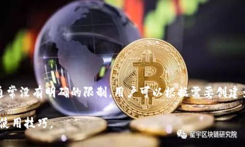 TP Wallet 是一个多链数字钱包，允许用户存储和管理各种加密资产。关于 TP Wallet 可以创建多少个账户的问题，通常没有明确的限制，用户可以根据需要创建多个账户来管理不同的资产或进行不同的交易。这对于需要处理多种数字货币或区块链活动的用户来说，提供了灵活性。

如果你想进一步了解 TP Wallet 的具体功能或者其他相关问题，可以查看官方文档或者社区讨论，获取最新的信息和使用技巧。