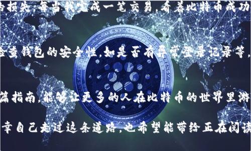  比特币钱包对接网络流程：简单易懂的指南

Guanjianci 比特币, 钱包, 网络流程

引言
在当今数字货币热潮中，比特币无疑是最具代表性的虚拟货币。随着人们对比特币的关注和需求增加，如何安全、便捷地管理比特币成为了一个重要课题。而比特币钱包作为管理比特币的重要工具，其对接网络的流程也是每个比特币用户必须了解的一环。今天我将分享一些个人经验和对流程的深刻见解，希望能为你的比特币之旅提供一些实用的帮助。

什么是比特币钱包？
比特币钱包其实就是一个存储比特币的地方，它并不是真正的“钱包”，而是一种软件或应用，帮助用户管理自己的比特币地址和私钥。我记得我第一次接触比特币时，对于钱包的理解是朦胧的，觉得它只是在手机里装个应用就可以，但随着研究的深入，我才意识到，钱包本身是有很多种类的，比如热钱包、冷钱包、硬件钱包和纸钱包等，每种钱包都有其独特的优势和适用场景。

了解网络对接的必要性
在我接触比特币的过程中，我发现网络对接是一个不容忽视的步骤。因为，如果没有与区块链网络的有效对接，钱包就无法正确接收或发送比特币。这就像是你有了一个邮箱，但如果没有互联网连接，邮件就无法送达。

比特币钱包与网络的对接流程
接下来，我将介绍比特币钱包与网络对接的一般流程，分成几个步骤，方便大家理解。

h41. 下载并安装钱包应用/h4
首先，用户需要选择合适的比特币钱包。这也是我最初困惑的地方，因为市场上有很多种钱包。推荐初学者使用用户评价较高、功能完善的软件钱包，比如Blockchain、Coinbase等。安装过程通常很简单，只需按照提示完成下载和安装即可。

h42. 创建或导入钱包/h4
当钱包安装完成后，用户需要创建一个新钱包或导入已有的钱包。如果是新创建，那么系统会要求用户设置一个强密码，确保安全；如果是导入，那么用户需要输入私钥或者助记词。这个过程对于新手来说可能有点复杂，但我建议大家一定要小心对待私钥，确保安全，任何丢失都意味着你将失去对比特币的控制权。

h43. 连接到比特币网络/h4
在钱包创建或导入成功后，下一步便是与比特币网络的连接。通常钱包在启动时会自动尝试连接到网络，用户需要保持网络畅通。对于我来说，这一步有时候会因为网络不稳定而反复尝试，令人有些挫败，但最终连接成功的那一刻，心中总会有一丝成就感。

h44. 验证网络连接/h4
连接后，用户可以在钱包中查看当前网络状态和区块信息，以确定是否已成功接入网络。如果数据更新迅速，说明网络连接良好；相反，如果长期无法更新，可能需要检查网络设置或更换节点。这样的经验让我懂得了网络稳定性的重要性，尤其是在高峰时期，网络拥堵可能会影响转账速度。

h45. 进行交易/h4
一旦与网络成功对接，用户便可以开始进行比特币的接收与发送。为了确保交易的顺利进行，我建议用户在发送交易之前，再次确认接收地址和金额，以避免不必要的损失。每当我完成一笔交易，看着比特币成功转入或转出的那一刻，心中的兴奋与紧张交织在一起，真是一种别样的体验。

注意事项与安全建议
在比特币钱包对接网络流程中，还有一些我认为非常重要的安全建议。首先，确保下载钱包应用时选择官方渠道；其次，定期备份钱包文件，以防数据丢失；最后，定期检查钱包的安全性，如是否有异常登录记录等。这些习惯虽然听起来繁琐，但从长远来看，保护了你的资产安全。

结束语
比特币钱包对接网络的流程，从创建钱包到完成交易，看似简单，却蕴含着许多知识和技巧。从我个人的学习与实践中，我深刻体会到这一过程的重要性。希望通过这篇指南，能够让更多的人在比特币的世界里游刃有余，尽情享受数字货币带来的便利与乐趣。每一步都需谨慎，每一笔交易都需认真对待，唯有如此，才能在这场新兴的金融浪潮中立于不败之地。

在这篇文章中，我试图通过个人的经验与感受，把比特币钱包对接网络的流程呈现得更加生动和易懂。回想起我最初接触比特币时的种种迷茫与疑惑，现在的我很庆幸自己走过这条道路，也希望能带给正在阅读你这些建议，助你在数字货币的世界中找到自己的位置。