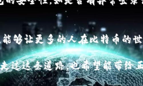  比特币钱包对接网络流程：简单易懂的指南

Guanjianci 比特币, 钱包, 网络流程

引言
在当今数字货币热潮中，比特币无疑是最具代表性的虚拟货币。随着人们对比特币的关注和需求增加，如何安全、便捷地管理比特币成为了一个重要课题。而比特币钱包作为管理比特币的重要工具，其对接网络的流程也是每个比特币用户必须了解的一环。今天我将分享一些个人经验和对流程的深刻见解，希望能为你的比特币之旅提供一些实用的帮助。

什么是比特币钱包？
比特币钱包其实就是一个存储比特币的地方，它并不是真正的“钱包”，而是一种软件或应用，帮助用户管理自己的比特币地址和私钥。我记得我第一次接触比特币时，对于钱包的理解是朦胧的，觉得它只是在手机里装个应用就可以，但随着研究的深入，我才意识到，钱包本身是有很多种类的，比如热钱包、冷钱包、硬件钱包和纸钱包等，每种钱包都有其独特的优势和适用场景。

了解网络对接的必要性
在我接触比特币的过程中，我发现网络对接是一个不容忽视的步骤。因为，如果没有与区块链网络的有效对接，钱包就无法正确接收或发送比特币。这就像是你有了一个邮箱，但如果没有互联网连接，邮件就无法送达。

比特币钱包与网络的对接流程
接下来，我将介绍比特币钱包与网络对接的一般流程，分成几个步骤，方便大家理解。

h41. 下载并安装钱包应用/h4
首先，用户需要选择合适的比特币钱包。这也是我最初困惑的地方，因为市场上有很多种钱包。推荐初学者使用用户评价较高、功能完善的软件钱包，比如Blockchain、Coinbase等。安装过程通常很简单，只需按照提示完成下载和安装即可。

h42. 创建或导入钱包/h4
当钱包安装完成后，用户需要创建一个新钱包或导入已有的钱包。如果是新创建，那么系统会要求用户设置一个强密码，确保安全；如果是导入，那么用户需要输入私钥或者助记词。这个过程对于新手来说可能有点复杂，但我建议大家一定要小心对待私钥，确保安全，任何丢失都意味着你将失去对比特币的控制权。

h43. 连接到比特币网络/h4
在钱包创建或导入成功后，下一步便是与比特币网络的连接。通常钱包在启动时会自动尝试连接到网络，用户需要保持网络畅通。对于我来说，这一步有时候会因为网络不稳定而反复尝试，令人有些挫败，但最终连接成功的那一刻，心中总会有一丝成就感。

h44. 验证网络连接/h4
连接后，用户可以在钱包中查看当前网络状态和区块信息，以确定是否已成功接入网络。如果数据更新迅速，说明网络连接良好；相反，如果长期无法更新，可能需要检查网络设置或更换节点。这样的经验让我懂得了网络稳定性的重要性，尤其是在高峰时期，网络拥堵可能会影响转账速度。

h45. 进行交易/h4
一旦与网络成功对接，用户便可以开始进行比特币的接收与发送。为了确保交易的顺利进行，我建议用户在发送交易之前，再次确认接收地址和金额，以避免不必要的损失。每当我完成一笔交易，看着比特币成功转入或转出的那一刻，心中的兴奋与紧张交织在一起，真是一种别样的体验。

注意事项与安全建议
在比特币钱包对接网络流程中，还有一些我认为非常重要的安全建议。首先，确保下载钱包应用时选择官方渠道；其次，定期备份钱包文件，以防数据丢失；最后，定期检查钱包的安全性，如是否有异常登录记录等。这些习惯虽然听起来繁琐，但从长远来看，保护了你的资产安全。

结束语
比特币钱包对接网络的流程，从创建钱包到完成交易，看似简单，却蕴含着许多知识和技巧。从我个人的学习与实践中，我深刻体会到这一过程的重要性。希望通过这篇指南，能够让更多的人在比特币的世界里游刃有余，尽情享受数字货币带来的便利与乐趣。每一步都需谨慎，每一笔交易都需认真对待，唯有如此，才能在这场新兴的金融浪潮中立于不败之地。

在这篇文章中，我试图通过个人的经验与感受，把比特币钱包对接网络的流程呈现得更加生动和易懂。回想起我最初接触比特币时的种种迷茫与疑惑，现在的我很庆幸自己走过这条道路，也希望能带给正在阅读你这些建议，助你在数字货币的世界中找到自己的位置。