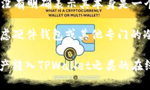 TPWallet 是一个多链钱包，它提供了多种数字资产的管理功能。不过，关于是否支持冷钱包的功能，TPWallet 并没有明确表示其本身是一个冷钱包。冷钱包通常是指不直接连接到互联网的存储设备，用于安全存储加密货币，从而降低被黑客攻击的风险。

TPWallet 更多的是一个在线钱包，方便用户进行交易和管理资产。如果你在寻找冷钱包的解决方案，可能需要考虑硬件钱包或其他专门的冷存储方法，例如使用纸钱包或离线存储设备。

如果你的需求是增强安全性而不是仅仅是方便交易，可以考虑将大部分数字资产储存在冷钱包中，而把少量的资产转入TPWallet之类的在线钱包中以便于交易使用。希望这些信息能够帮助到你！如果你还有其他问题，欢迎继续提问。