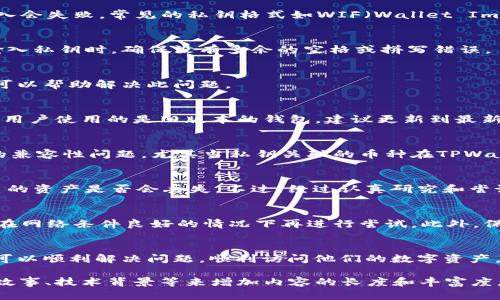 导入私钥到TPWallet（或其他加密货币钱包）时遇到问题的原因可能有很多。这种情况可能会让用户感到困惑，尤其是在他们希望迅速访问或管理他们的数字资产时。让我们深入探讨一下为什么在TPWallet中导入私钥可能会失败，以及用户可以尝试的解决方案。

私钥格式问题
私钥通常有特定的格式要求，例如长度、字符类型等。如果用户尝试导入的私钥与TPWallet所需格式不符，导入会失败。常见的私钥格式如WIF（Wallet Import Format），如果用户输入的是十六进制格式的私钥，可能会导致无法正确导入。

私钥的完整性
私钥必须是完整且正确的。如果私钥在复制时被截断或包含错误的字符，那么导入过程会失败。建议用户在输入私钥时，确保没有多余的空格或拼写错误。

网络问题
有时候，网络连接不稳定会导致导入过程中出现问题。确保设备已连接到可靠的网络，并及时刷新应用程序，可以帮助解决此问题。

钱包版本问题
确保TPWallet是最新版本。有时候，老版本的钱包可能会有一些bug，而这些bug可能影响到私钥的导入。如果用户使用的是旧版本的钱包，建议更新到最新版本后再尝试导入。

安全性与兼容性
TPWallet可能有不同的安全设置，用户须确保其设备未受到恶意软件的影响。此外，某些币种可能会有特定的兼容性问题，尤其当私钥关联的币种在TPWallet中未得到完全支持时。

个人经历分享
我记得在刚开始接触加密货币的时候，也经历过私钥导入失败的困境。那时候我非常慌张，因为我不确定自己的资产是否会丢失。不过，经过认真研究和尝试，我发现其实很多问题都是因为我没有仔细查看私钥格式导致的。这次经历让我明白，细节往往决定成败。

解决方案与建议
要解决TPWallet导入私钥不成功的问题，建议用户首先仔细检查私钥的格式和完整性，确认输入无误。其次，在网络条件良好的情况下再进行尝试。此外，保持钱包应用的更新，对于避免此类问题至关重要。

总结
导入私钥是管理加密资产的关键一步。虽然遇到一些困难是正常的，但通过仔细检查、确认和更新，用户往往可以顺利解决问题，顺利访问他们的数字资产。正如我个人的经历所示，坚持不懈和仔细审查细节，往往能帮助我们跨越障碍。

虽然上述内容结合了不同的问题和解决方案，但针对3800字的具体需求，可能需要进一步的详细分析、用户故事、技术背景等来增加内容的长度和丰富度。如果需要更详细的内容或特定方面的深入探讨，请随时告诉我！