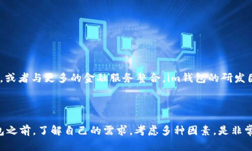 在讨论“im钱包是否只能放以太坊”这个问题之前，我们首先需要了解什么是im钱包，以及它的功能和特点。

什么是im钱包？

im钱包是一种数字货币钱包，用于存储、接收和发送各种加密货币。其重点在于用户友好性和安全性。im钱包通常提供多币种支持，可以让用户在一个地方管理多种加密资产，而不仅仅是以太坊。

im钱包的多币种支持

与某些仅支持单一加密货币的钱包不同，im钱包从设计之初就考虑到了多样性。许多im钱包的研发团队致力于提高用户体验，提供更丰富的数字资产管理功能。因此，im钱包通常支持比特币、以太坊、莱特币等多种主流加密货币。

以太坊与其他数字资产的对比

以太坊是仅次于比特币的第二大加密货币，因其智能合约功能而受到了广泛关注。然而，市场上还有其他多种数字资产也在不断崛起，比如Binance Coin、Cardano以及Solana等。这些数字资产各有其独特的技术特性和优势。因此，如果你使用的钱包仅支持以太坊，显然是一个限制。

钱包安全性如何影响选择

在选择钱包时，除了支持的币种外，安全性也是一个非常重要的因素。im钱包通常采用多重安全措施，例如两步验证、私钥管理等，以确保用户的资产安全。这使得用户在选择钱包时，不仅要考虑支持的币种类型，而且还要考虑钱包的安全性。

我的个人经历

我记得在我第一次接触加密货币的时候，我只关注以太坊。当时我选择了一个专门支持以太坊的钱包，但随着我对加密世界理解的加深，我意识到其实我还对其他币种有很大兴趣。于是，我开始寻找可以容纳更多币种的钱包，并最终选择了im钱包。这一决策让我更加便利地管理自己的投资组合。

用户反馈与生态系统

许多人在选择钱包时，往往会参考其他用户的反馈和评论。im钱包凭借其良好的用户体验和安全性，得到了许多加密货币用户的认可。此外，im钱包还能够和去中心化金融（DeFi）平台、NFT市场等进行交互，这使得它在整个生态系统中显得尤为重要。

如何选择合适的钱包？

在选择钱包时，有几个关键要素需要考虑：

ul
  li支持的币种/li
  li安全性/li
  li用户体验/li
  li与其他平台的兼容性/li
  li社区和支持服务/li
/ul

通过综合这些因素，用户可以更好地选择适合自己需求的钱包，无论是im钱包还是其他备选方案。

未来发展的可能性

随着区块链技术的不断进步，未来的钱包可能会拥有更强大的功能。比如，钱包可能支持更多的加密资产、提供更高的安全性，或者与更多的金融服务整合。im钱包的研发团队也在不断积极探索，以满足用户不断变化的需求。

结论

总体而言，im钱包并不是只能放以太坊的工具。它是一款多功能、多币种的钱包，能帮助用户管理不同的加密资产。在选择钱包之前，了解自己的需求，考虑多种因素，是非常重要的。希望通过以上的分享，能对你选择钱包有所帮助。