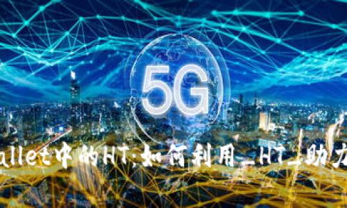深入解析TPWallet中的HT：如何利用_HT_助力数字资产管理