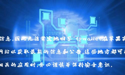 截至我知识的最后更新（2023年10月），我无法实时获取关于特定应用程序在各大应用商店（如苹果商城）状况的最新信息，因此无法肯定地回答“tpwallet在苹果商城下架了吗”的问题。关于应用是否下架的信息可能随时变化，影响因素包括政策调整、合规要求或开发者自身的决定。

要确认某个应用是否仍然在苹果商城可用，建议您直接在苹果设备的应用商店搜索该应用，或访问 tpwallet 的官方网站以获取最新的信息和公告。这些地方都可能会提供准确和最新的应用状态信息。如果应用确实下架，您可能会看到相关的说明或新闻。

如果您对 tpwallet 感兴趣或有特定的需求，了解它的功能或替代应用可能也会有帮助。请记得在使用任何加密货币相关的应用时，务必谨慎并保持安全意识。