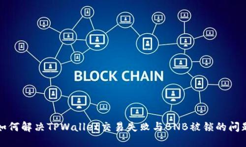 如何解决TPWallet交易失败与BNB被锁的问题