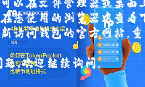 区块链钱包的下载位置取决于您使用的具体设备和操作系统。以下是一些常见的情况：

### Windows电脑
如果您在Windows系统上下载了区块链钱包应用，默认的下载位置通常是：

1. **下载文件夹**：您可以在“文件资源管理器”中左侧找到“下载”文件夹，下载的区块链钱包通常会在此文件夹中。
2. **桌面**：有些用户可能会选择将文件直接保存到桌面。
3. **浏览器默认位置**：如果您在浏览器中下载，您也可以在浏览器的下载历史中查看下载记录，找到该文件的位置。

### Mac电脑
如果您在Mac上下载了区块链钱包，文件通常会被放在：

1. **下载文件夹**：在Dock栏上，可以找到“Finder”图标，通过此图标即可访问“下载”文件夹。
2. **桌面**：同样，您也可以选择将下载的文件保存到桌面。

### Linux系统
在Linux系统中，下载的区块链钱包通常被放置在“下载”文件夹中。您可以通过文件管理器快速找到它。

### 如何找到下载的区块链钱包
1. **通过搜索功能**：无论您使用的是何种操作系统，都可以在文件管理器或桌面上使用搜索功能，输入钱包应用名称进行搜索。
2. **查看浏览器下载记录**：如果不记得下载位置，可以在您使用的浏览器中查看下载记录，通常可以通过浏览器菜单中的“下载”选项找到。
3. **重新下载**：如果找不到已下载的文件，您也可以重新访问钱包的官方网站，重新下载并查看提示的保存位置。

希望这能帮助您找到下载的区块链钱包！如果还有其他问题，欢迎继续询问。